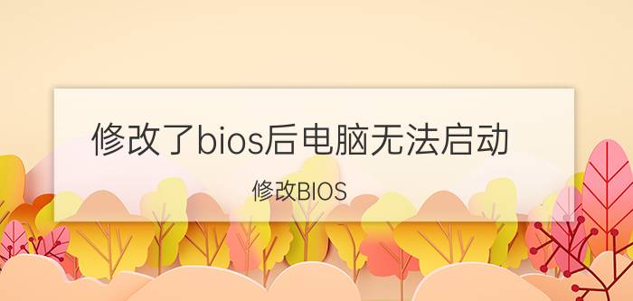 修改了bios后电脑无法启动 修改BIOS 